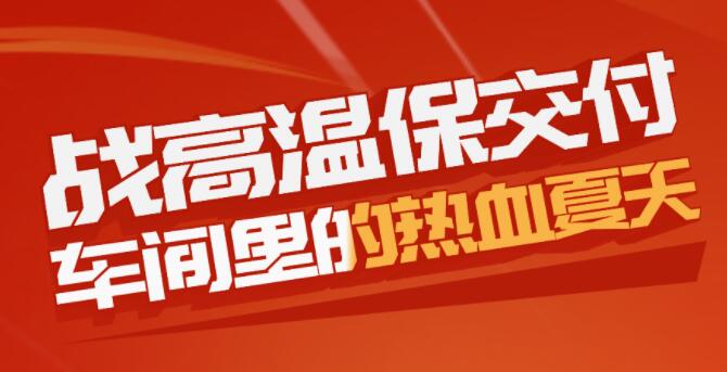 戰(zhàn)高溫保交付，車(chē)間里的熱血夏天